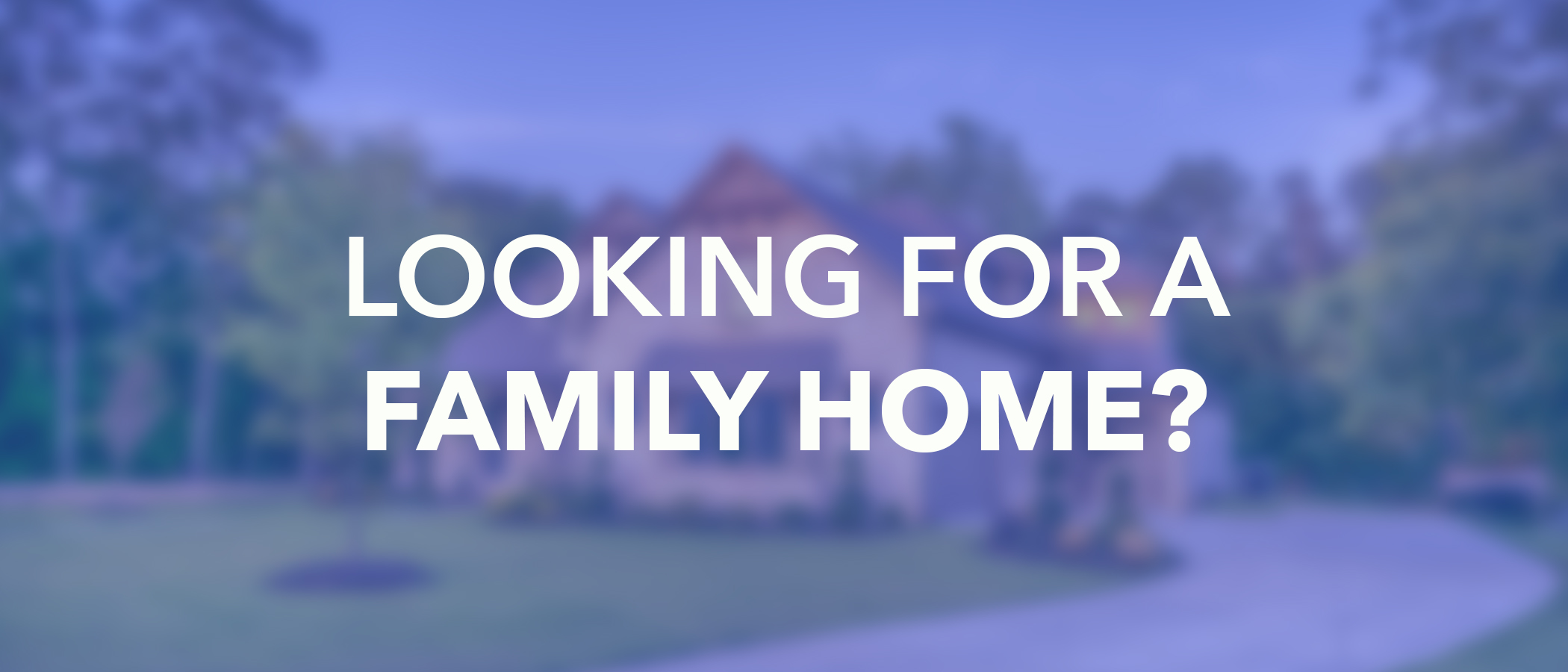 Looking For-Banner-family home